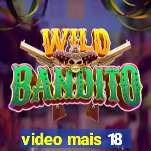 video mais 18